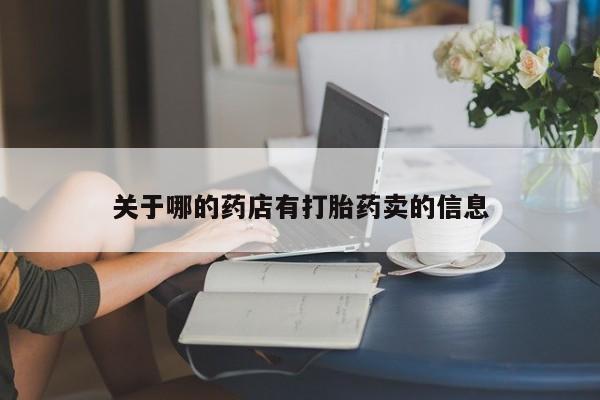 流产药使用关于哪的药店有打胎药卖的信息