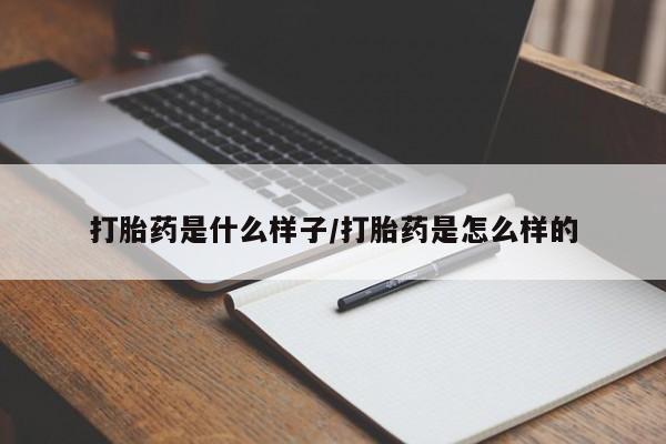 流产药使用打胎药是什么样子/打胎药是怎么样的