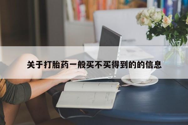 流产药使用关于打胎药一般买不买得到的的信息