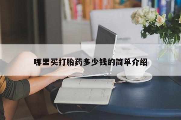流产药使用哪里买打胎药多少钱的简单介绍