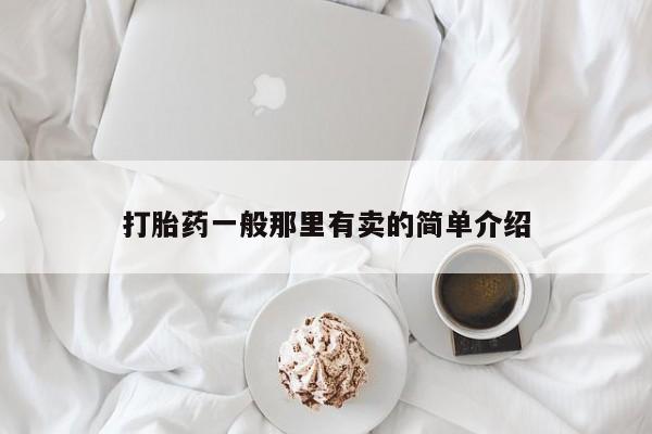 流产药使用打胎药一般那里有卖的简单介绍