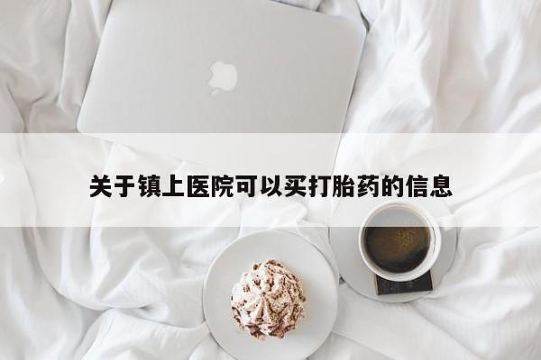 流产药使用关于镇上医院可以买打胎药的信息